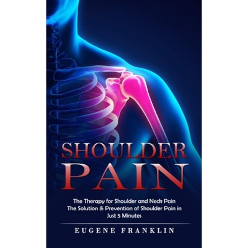 (영문도서) Shoulder Pain: The Therapy for Shoulder and Neck Pain (The Solution & Prevention of Shoulder ... Paperback, Jackson Denver, English, 9781998769315