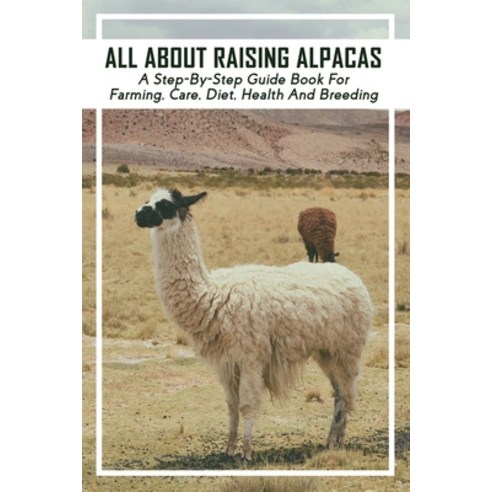 (영문도서) All About Raising Alpacas: A Step-By-Step Guide Book For Farming Care Diet Health And Bree... Paperback, Independently Published, English, 9798504969213