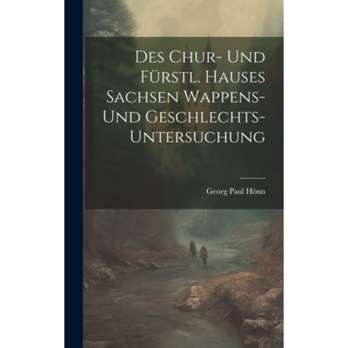 (영문도서) Des Chur- Und Fürstl. Hauses Sachsen Wappens- Und Geschlechts-untersuchung Hardcover, Legare Street Press, English, 9781020228605