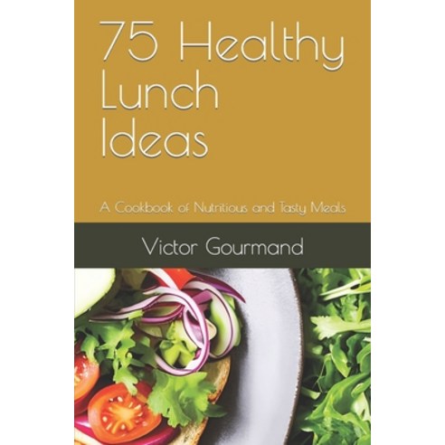 (영문도서) 75 Healthy Lunch Ideas: A Cookbook of Nutritious and Tasty Meals Paperback, Independently Published, English, 9798374211658