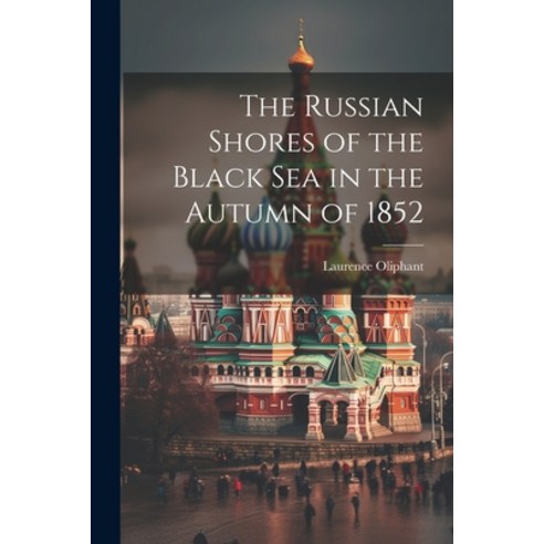 (영문도서) The Russian Shores of the Black Sea in the Autumn of 1852 Paperback, Legare Street Press, English, 9781022820579