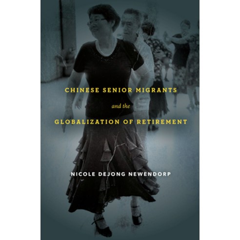 Chinese Senior Migrants and the Globalization of Retirement Hardcover, Stanford University Press