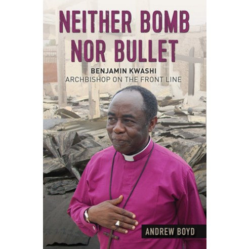 (영문도서) Neither Bomb Nor Bullet: Benjamin Kwashi: Archbishop on the Front Line Paperback, Monarch Books, English, 9780857218438