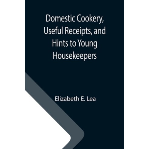 (영문도서) Domestic Cookery Useful Receipts and Hints to Young Housekeepers Paperback, Alpha Edition, English, 9789355113801