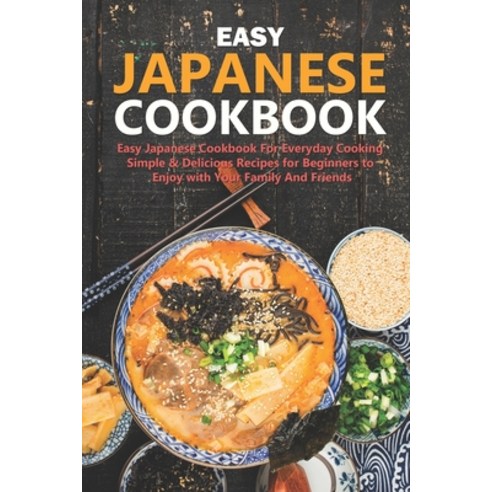 (영문도서) Easy Japanese Cookbook: Classic And Modern Recipes Made Easy For Everyday Cooking Paperback, Independently Published, English, 9798378523283