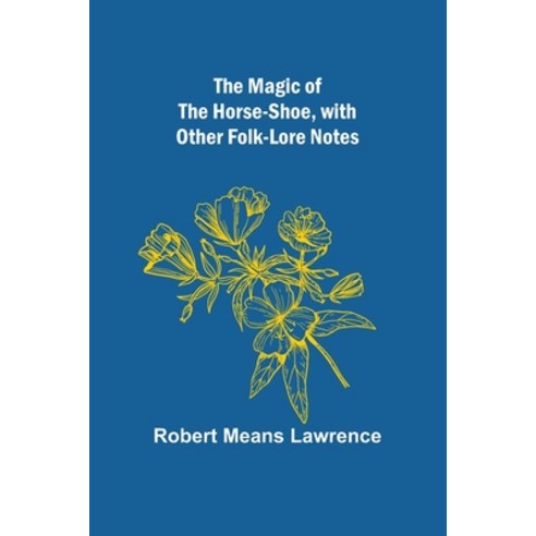 (영문도서) The Magic of the Horse-shoe with other folk-lore notes Paperback, Alpha Edition, English, 9789356704978