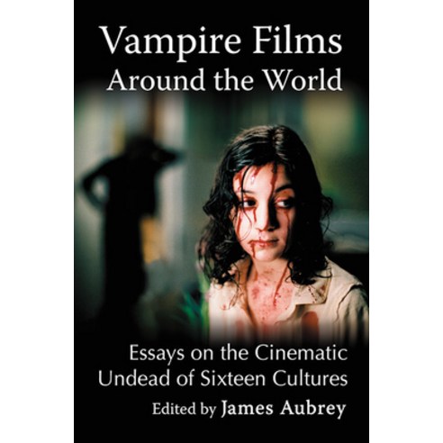 Vampire Films Around the World: Essays on the Cinematic Undead of Sixteen Cultures Paperback, McFarland & Company
