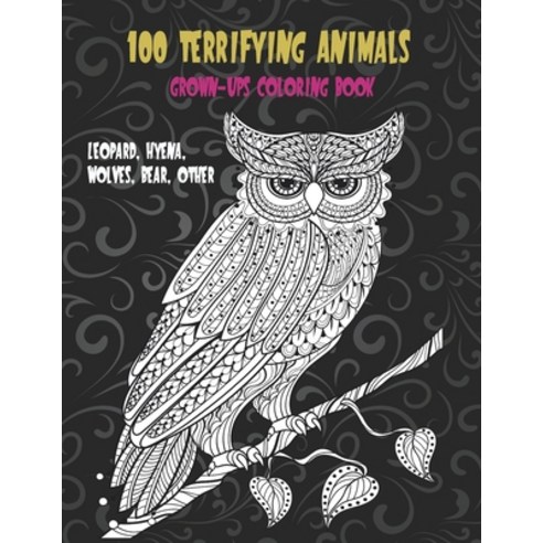 100 Terrifying Animals - Grown-Ups Coloring Book - Leopard Hyena Wolves Bear other Paperback, Independently Published, English, 9798700600620