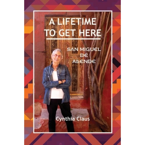 A Lifetime to Get Here: San Miguel de Allende Paperback, Independently Published, English, 9781687562142