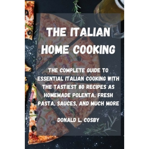 The Italian Home Cooking: The complete guide to essential Italian cooking with the tastiest 80 recip... Paperback, Donald L. Cosby, English, 9781802320558