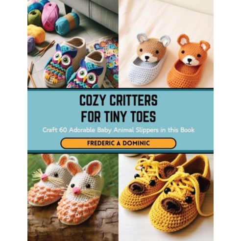 (영문도서) Cozy Critters for Tiny Toes: Craft 60 Adorable Baby Animal Slippers in this Book Paperback, Independently Published, English, 9798876199669