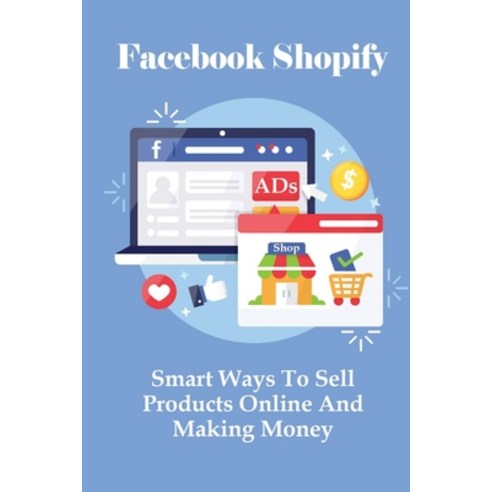 (영문도서) Facebook Shopify: Smart Ways To Sell Products Online And Making Money: How To Start An Online... Paperback, Independently Published, English, 9798518395077