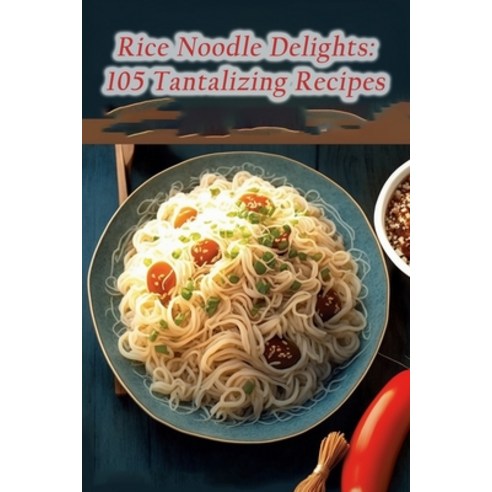 (영문도서) Rice Noodle Delights: 105 Tantalizing Recipes Paperback, Independently Published, English, 9798856084510