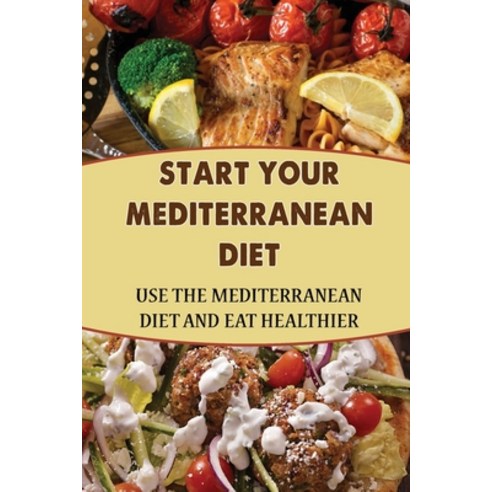 (영문도서) Start Your Mediterranean Diet: Use The Mediterranean Diet And Eat Healthier Paperback, Independently Published, English, 9798423740504