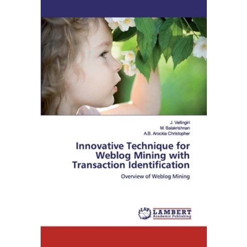 Innovative Technique for Weblog Mining with Transaction Identification Paperback, LAP Lambert Academic Publishing