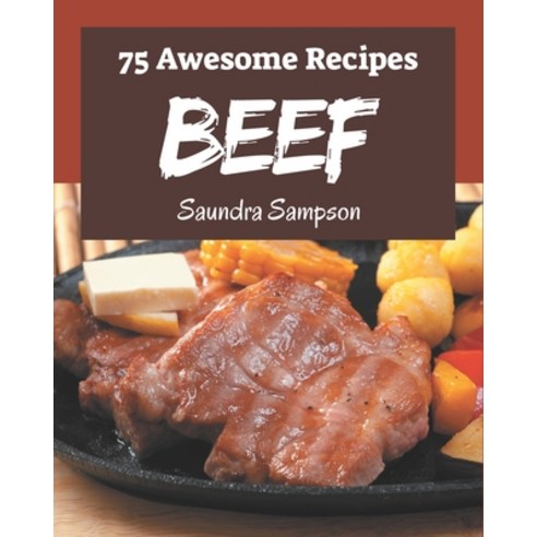 75 Awesome Beef Recipes: The Highest Rated Beef Cookbook You Should Read Paperback, Independently Published, English, 9798577977689