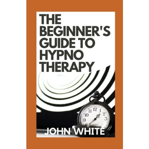 (영문도서) The Beginner''s Guide To Hypnotherapy: Inviting Connection Inventing Change Paperback, Independently Published, English, 9798755079273