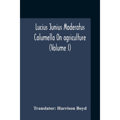 Lucius Junius Moderatus Columella On Agriculture (Volume I) Paperback, Alpha Edition, English, 9789354210754