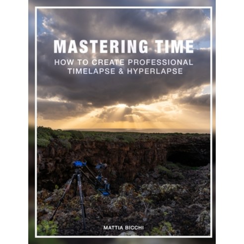 (영문도서) Mastering Time: How to create professional TIMELAPSE & HYPERLAPSE Paperback, Lulu.com, English, 9781326441654