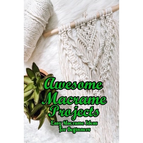 Awesome Macrame Projects: Easy Macrame Ideas for Beginners: Gift for Mom Paperback, Independently Published, English, 9798738952876