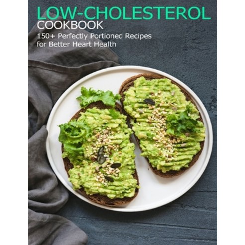 Low-Cholesterol Cookbook: 150+ Perfectly Portioned Recipes for Better Heart Health Paperback, Independently Published, English, 9798718351255