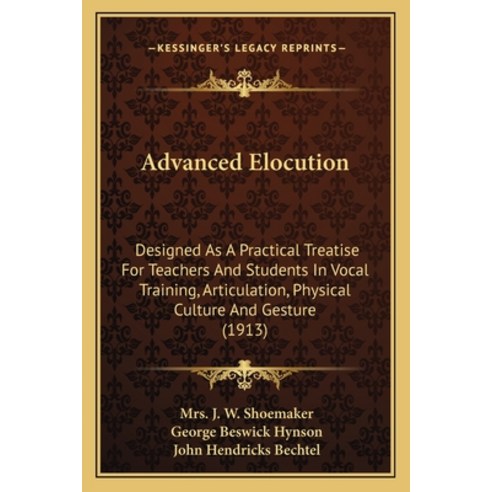(영문도서) Advanced Elocution: Designed As A Practical Treatise For Teachers And Students... Paperback, Kessinger Publishing, English, 9781164560081