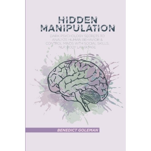 Hidden Manipulation: Dark Psychology Secrets to Analyze Human Behavior and Control Minds with Social... Paperback, Benedict Goleman, English, 9781802250404