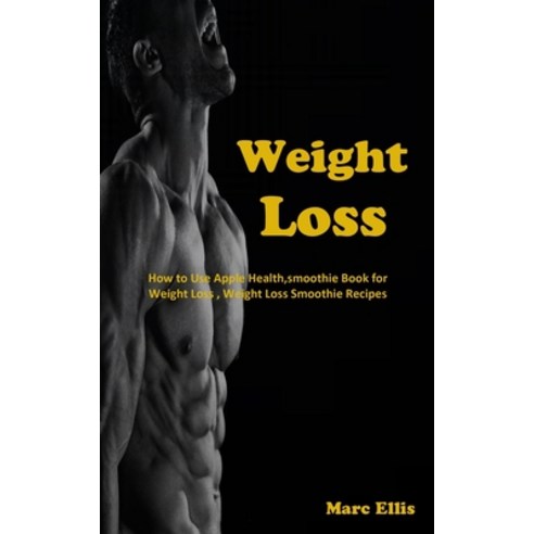 (영문도서) Weight Loss: How to Use Apple Health smoothie Book for Weight Loss Weight Loss Smoothie Rec... Paperback, Adam Gilbin, English, 9788794477680