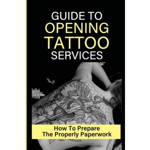 (영문도서) Guide To Opening Tattoo Services: How To Prepare The Properly Paperwork: Tattoo Tips Paperback, Independently Published, English, 9798543898130
