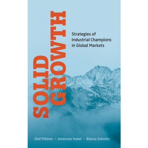 (영문도서) Solid Growth: Strategies of Industrial Champions in Global Markets Hardcover, World Scientific Publishing..., English, 9789811264511