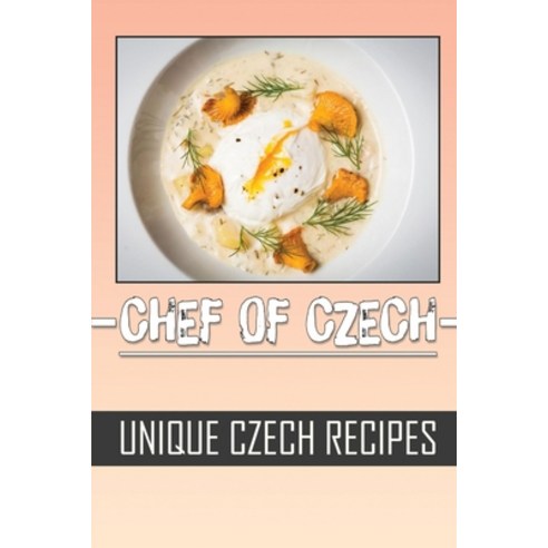 (영문도서) Chef Of Czech: Unique Czech Recipes: Simple Cooking Recipes Paperback, Independently Published, English, 9798462397493