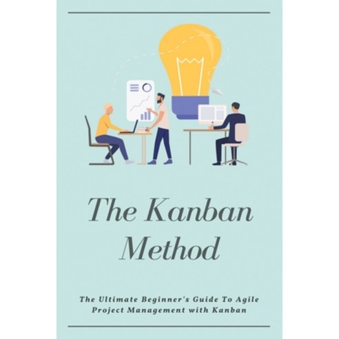 The Kanban Method: The Ultimate Beginner''s Guide To Agile Project Management with Kanban: Agile Tran... Paperback, Independently Published, English, 9798702985466