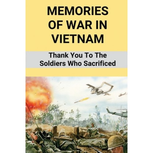 (영문도서) Memories Of War In Vietnam: Thank You To The Soldiers Who Sacrificed: Remembering Those Who S... Paperback, Independently Published, English, 9798512593561