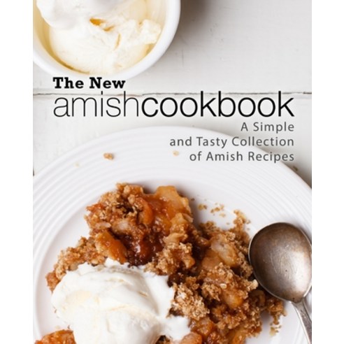 (영문도서) The New Amish Cookbook: A Simple and Tasty Collection of Amish Recipes Paperback, Createspace Independent Pub..., English, 9781717340870