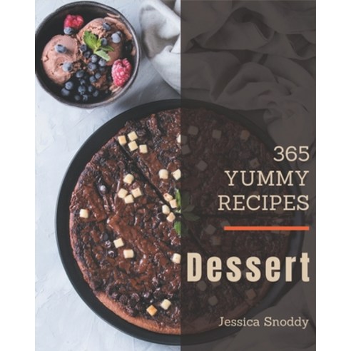 365 Yummy Dessert Recipes: A Yummy Dessert Cookbook You Will Love Paperback, Independently Published, English, 9798576227693