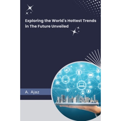 (영문도서) Exploring the World''s Hottest Trends in The Future Unveiled Paperback, Almora Publishers, English, 9781805298915