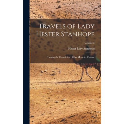 (영문도서) Travels of Lady Hester Stanhope; Forming the Completion of her Memoirs Volume; Volume 3 Hardcover, Legare Street Press, English, 9781018510392