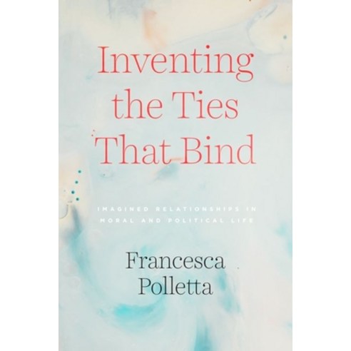 Inventing the Ties That Bind: Imagined Relationships in Moral and Political Life Hardcover, University of Chicago Press, English, 9780226734170