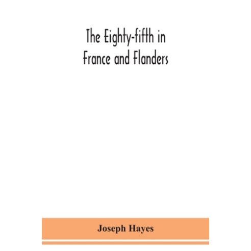 The Eighty-fifth in France and Flanders; being a history of the justly famous 85th Canadian Infantry... Paperback, Alpha Edition