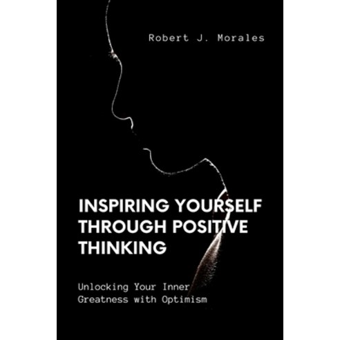 (영문도서) Inspiring Yourself Through Positive Thinking: Unlocking Your Inner Greatness With Optimism Paperback, Independently Published, English, 9798375933702