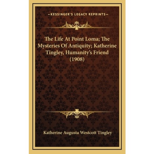 (영문도서) The Life At Point Loma; The Mysteries Of Antiquity; Katherine Tingley Humanity''s Friend (1908) Hardcover, Kessinger Publishing, English, 9781169129399