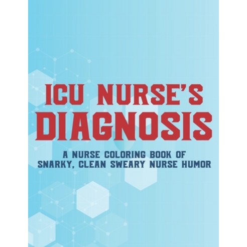 ICU Nurse''s Diagnosis A Nurse Coloring Book Of Snarky Clean Sweary Nurse Humor: Hilarious Coloring ... Paperback, Independently Published, English, 9798693212251