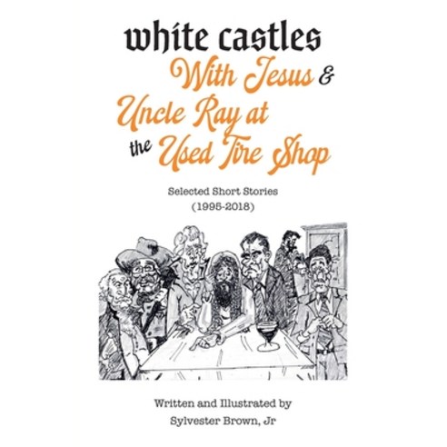 White Castles with Jesus & Uncle Ray at the Used Tire Shop: Selected Short Stories by Sylvester Brow... Paperback, Independently Published, English, 9798588696630