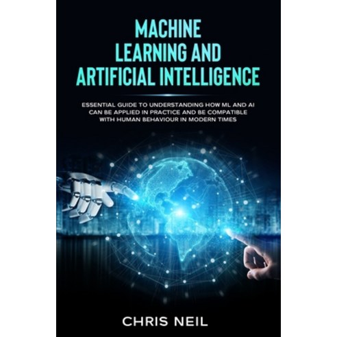 Machine Learning And Artificial Intelligence: Essential Guide To Understanding How ML And AI Can Be ... Paperback, Alicex Ltd, English, 9781801915335