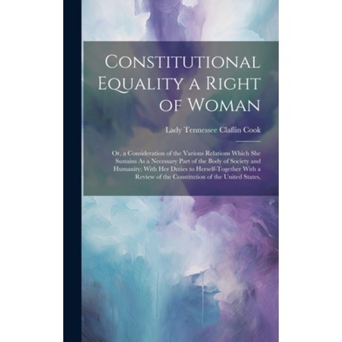 (영문도서) Constitutional Equality a Right of Woman: Or a Consideration of the Various Relations Which ... Hardcover, Legare Street Press, English, 9781019986967
