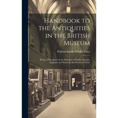 (영문도서) Handbook to the Antiquities in the British Museum: Being a Description of the Remains of Gree... Hardcover, Legare Street Press, English, 9781020087950
