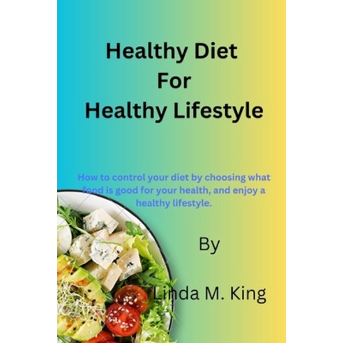(영문도서) Healthy Diet For Healthy Lifestyle: How to control your diet by choosing what food is good fo... Paperback, Independently Published, English, 9798877021563