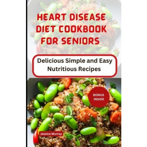 (영문도서) Heart Disease Diet Cookbook for Seniors: Delicious Simple and Easy Nutritious Recipes Paperback, Independently Published, English, 9798856053554