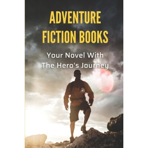 (영문도서) Adventure Fiction Books: Your Novel With The Hero''s Journey: Adventure Novel Series Paperback, Independently Published, English, 9798539898373