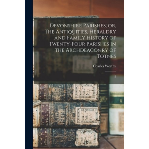 (영문도서) Devonshire Parishes; or The Antiquities Heraldry and Family History of Twenty-four Parishes... Paperback, Legare Street Press, English, 9781019266168